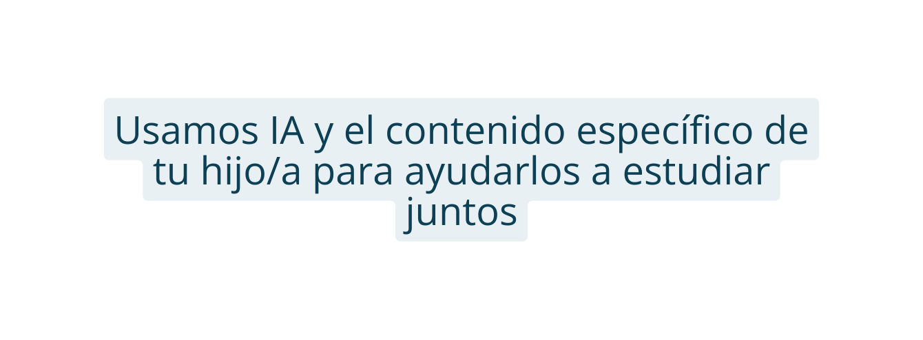 Usamos IA y el contenido específico de tu hijo a para ayudarlos a estudiar juntos